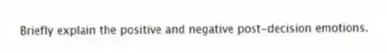 Briefly explain the positive and negative post-decision emotions.