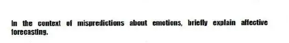 In the context of mispredictions about emotions, briefly explain affective forecasting.