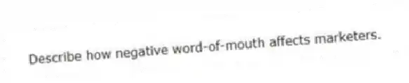 Describe how negative word-of-mouth affects marketers.
