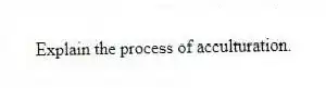Explain the process of acculturation.