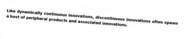Like dynamically continuous innovations, discontinuous innovations often spawn a host of peripheral products and associated innovations.