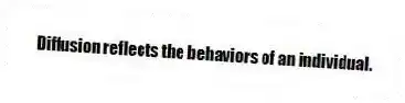 Diffusion reflects the behaviors of an individual.