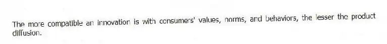 The more compatible an innovation is with consumers' values, norms, and behaviors, the lesser the product diffusion.