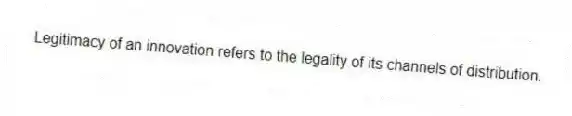 Legitimacy of an innovation refers to the legality of its channels of distribution.