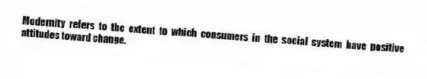 Modernity refers to the extent to which consumers in the social system have positive attitudes toward change.