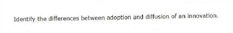 Identify the differences between adoption and diffusion of an innovation.