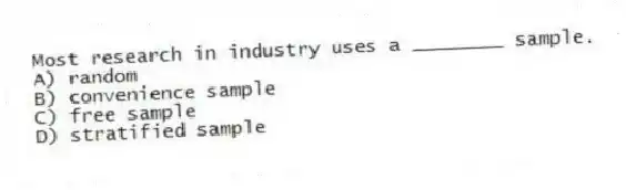 Most research in industry uses a ________ sample.
A) random
B) convenience sample
C) free sample
D) stratified sample
