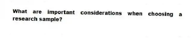 What are important considerations when choosing a research sample?