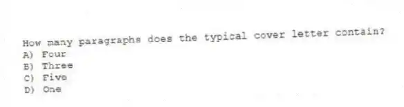 How many paragraphs does the typical cover letter contain?
A) Four
B) Three
C) Five
D) One