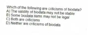 Which of the following are criticisms of biodata?
A) The validity of biodata may not be stable
B) Some biodata items may not be legal
C) Both are criticisms
D) Neither are criticisms of biodata