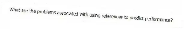 What are the problems associated with using references to predict performance?