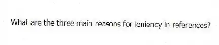 What are the three main reasons for leniency in references?
