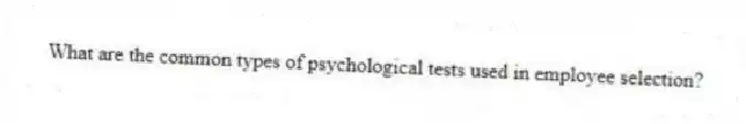 What are the common types of psychological tests used in employee selection?