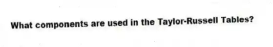 What components are used in the Taylor-Russell Tables?