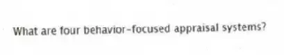 What are four behavior-focused appraisal systems?