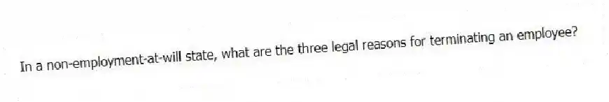 In a non-employment-at-will state, what are the three legal reasons for terminating an employee?