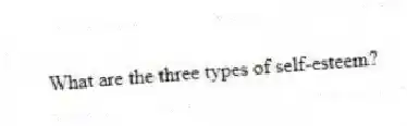 What are the three types of self-esteem?
