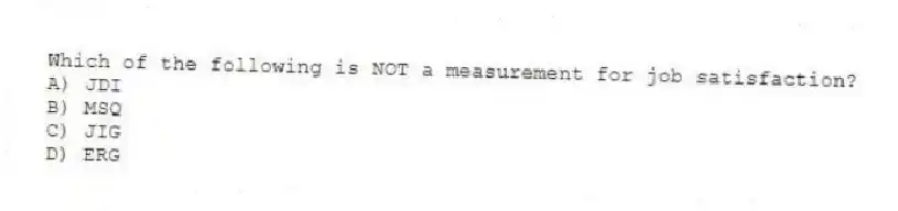 Which of the following is NOT a measurement for job satisfaction?
A) JDI
B) MSQ
C) JIG
D) ERG