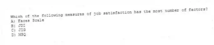 Which of the following measures of job satisfaction has the most number of factors?
A) Faces Scale
B) JDI
C) JIG
D) MSQ