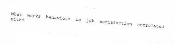 What works behaviors is job satisfaction correlated with?