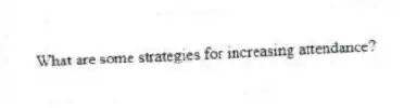 What are some strategies for increasing attendance?