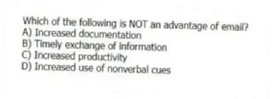Which of the following is NOT an advantage of email?
A) Increased documentation
B) Timely exchange of information
C) Increased productivity
D) Increased use of nonverbal cues