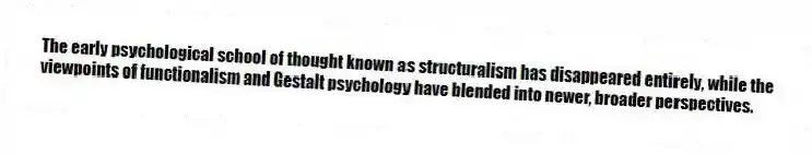 The early psychological school of thought known as structuralism has disappeared entirely, while the viewpoints of functionalism and Gestalt psychology have blended into newer, broader perspectives.