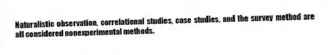 Naturalistic observation, correlational studies, case studies, and the survey method are all considered nonexperimental methods.