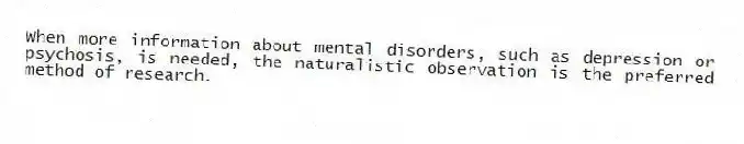 When more information about mental disorders, such as depression or psychosis, is needed, the naturalistic observation is the preferred method of research.