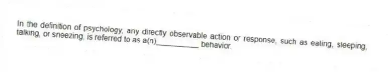 In the definition of psychology, any directly observable action or response, such as eating, sleeping, talking, or sneezing, is referred to as a(n)__________ behavior.