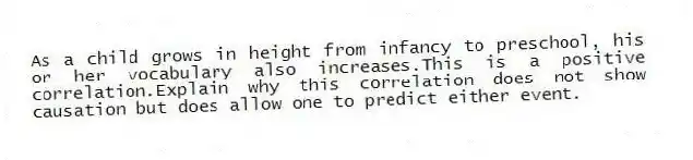 As a child grows in height from infancy to preschool, his or her vocabulary also increases.This is a positive correlation.Explain why this correlation does not show causation but does allow one to predict either event.