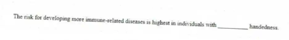 The risk for developing more immune-related diseases is highest in individuals with __________ handedness.