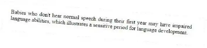 Babies who don't hear normal speech during their first year may have impaired language abilities, which illustrates a sensitive period for language development.