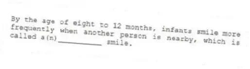 By the age of eight to 12 months, infants smile more frequently when another person is nearby, which is called a(n)__________ smile.