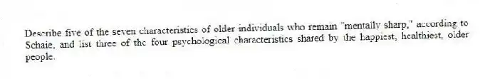 Describe five of the seven characteristics of older individuals who remain "mentally sharp," according to Schaie, and list three of the four psychological characteristics shared by the happiest, healthiest, older people.