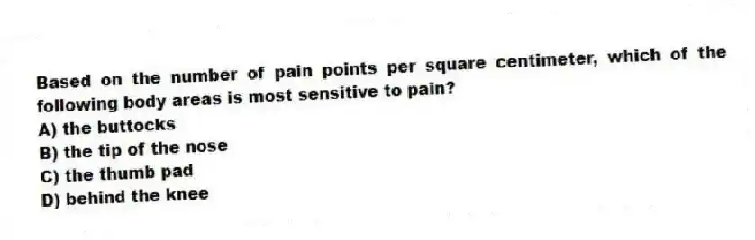 Based on the number of pain points per square centimeter, which of the following body areas is most sensitive to pain?
A) the buttocks
B) the tip of the nose
C) the thumb pad
D) behind the knee