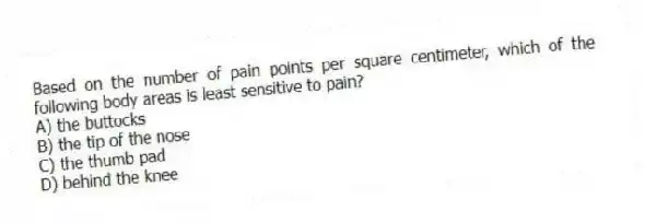 Based on the number of pain points per square centimeter, which of the following body areas is least sensitive to pain?
A) the buttocks
B) the tip of the nose
C) the thumb pad
D) behind the knee