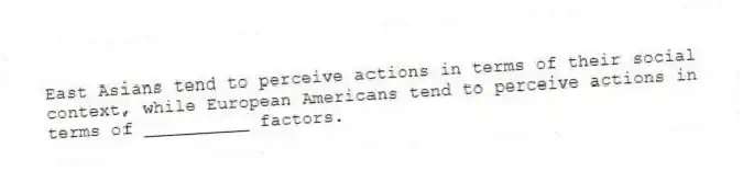 East Asians tend to perceive actions in terms of their social context, while European Americans tend to perceive actions in terms of __________ factors.