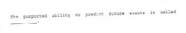 The purported ability to predict future events is called __________.
