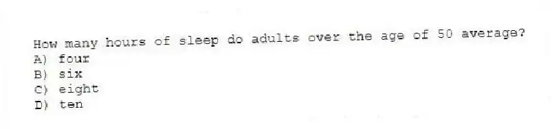 How many hours of sleep do adults over the age of 50 average?
A) four
B) six
C) eight
D) ten