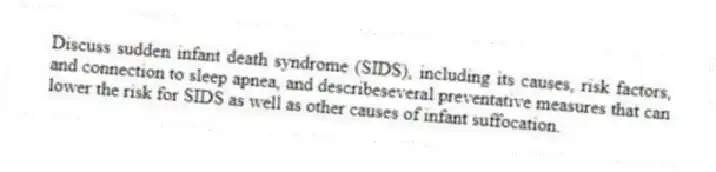 Discuss sudden infant death syndrome (SIDS), including its causes, risk factors, and connection to sleep apnea, and describeseveral preventative measures that can lower the risk for SIDS as well as other causes of infant suffocation.