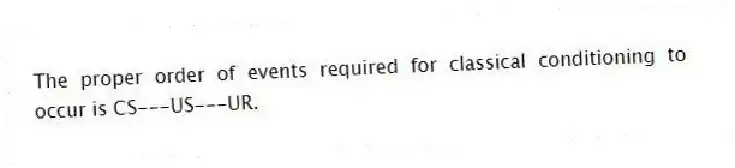 The proper order of events required for classical conditioning to occur is CS---US---UR.