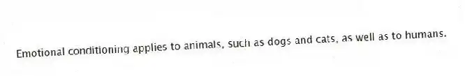 Emotional conditioning applies to animals, such as dogs and cats, as well as to humans.