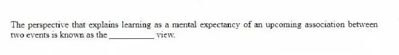 The perspective that explains learning as a mental expectancy of an upcoming association between two events is known as the __________ view.