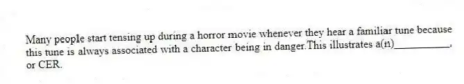 Many people start tensing up during a horror movie whenever they hear a familiar tune because this tune is always associated with a character being in danger.This illustrates a(n)__________, or CER.