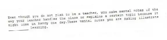 Even though you do not plan to be a teacher, you make mental notes of the way your teacher handles the class or explains a certain topic because it might come in handy one day.These mental notes you are making illustrate __________ learning.