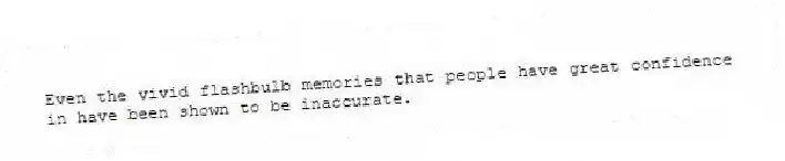 Even the vivid flashbulb memories that people have great confidence in have been shown to be inaccurate.