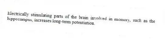 Electrically stimulating parts of the brain involved in memory, such as the hippocampus, increases long-term potentiation.