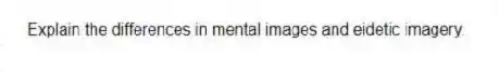 Explain the differences in mental images and eidetic imagery.