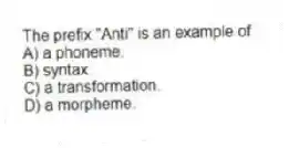 The prefix "Anti" is an example of
A) a phoneme.
B) syntax.
C) a transformation.
D) a morpheme.